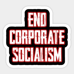 End Corporate Socialism Sticker